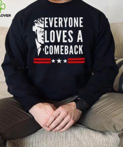 Trump 2024 everyone loves a comeback hoodie, sweater, longsleeve, shirt v-neck, t-shirt