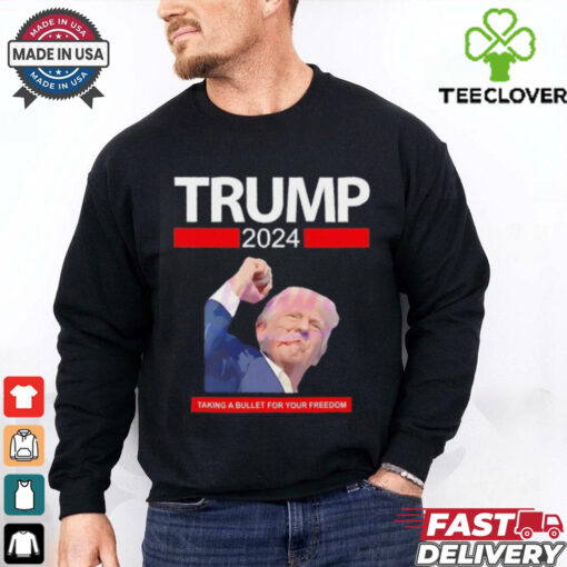 Trump 2024 taking a bullet for your freedom shirt
