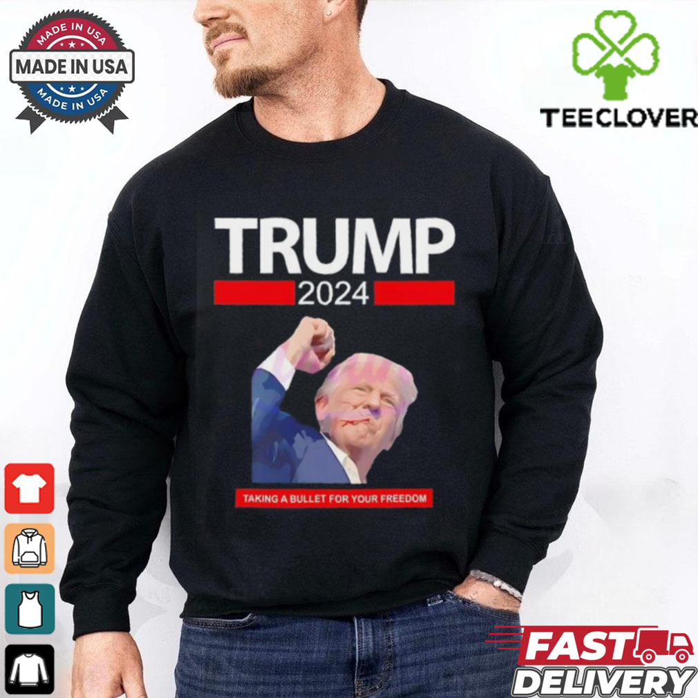 Trump 2024 taking a bullet for your freedom shirt Trump 2024 taking a bullet for your freedom shirt