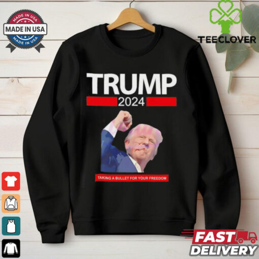 Trump 2024 taking a bullet for your freedom shirt