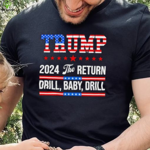 Trump 24 Drill Baby Drill 2024 The Return hoodie, sweater, longsleeve, shirt v-neck, t-shirt