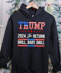 Trump 24 Drill Baby Drill 2024 The Return hoodie, sweater, longsleeve, shirt v-neck, t-shirt