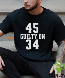 Trump 45 Guilty on 34 Felony Counts Shirt