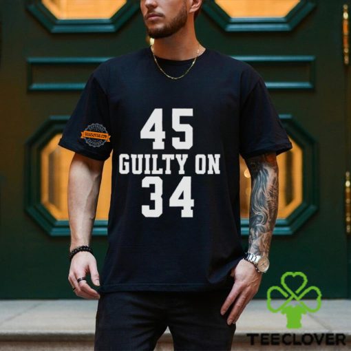 Trump 45 Guilty on 34 Felony Counts Shirt