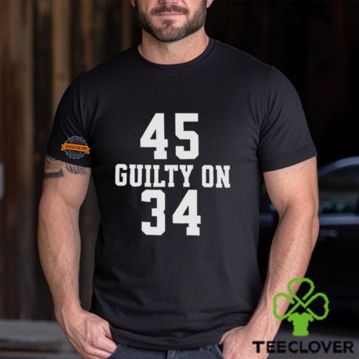 Trump 45 Guilty on 34 Felony Counts Shirt