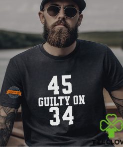 Trump 45 Guilty on 34 Felony Counts Shirt