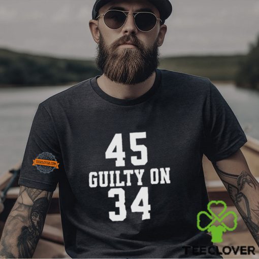 Trump 45 Guilty on 34 Felony Counts Shirt