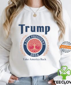 Trump A Fine President 2024 Take America Back Shirt