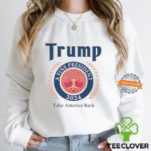 Trump A Fine President 2024 Take America Back Shirt