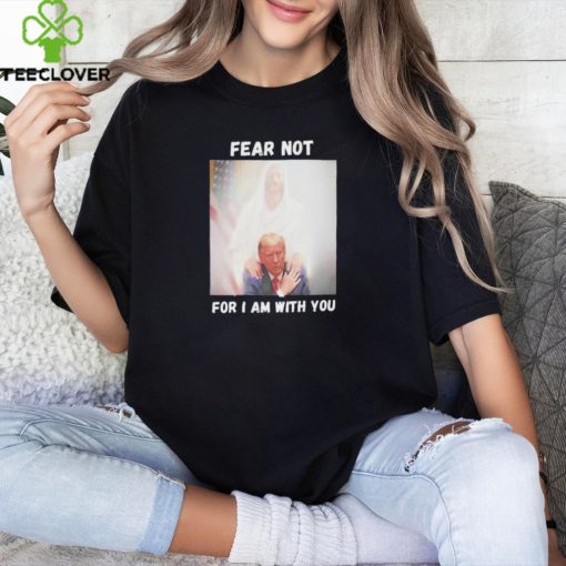 Trump And Jesus Fear Not For I Am With You Shirt