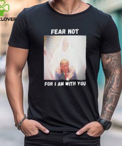 Trump And Jesus Fear Not For I Am With You Shirt