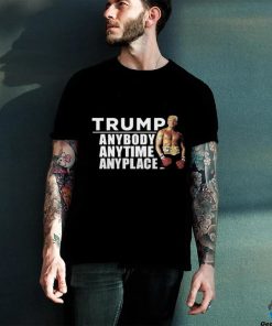 Trump Anybody Anytime Anyplace Shirt Unisex T Shirt