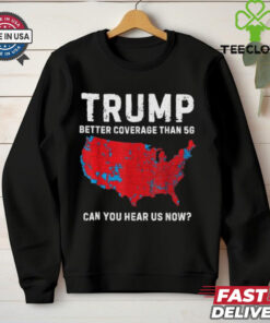 Trump Better Coverage Than 5G Can You Hear us Now T Shirt 2 Trump Better Coverage Than 5G Can You Hear us Now T Shirt