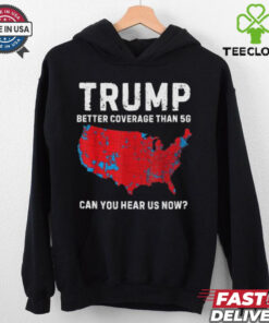 Trump Better Coverage Than 5G Can You Hear us Now T Shirt 3 Trump Better Coverage Than 5G Can You Hear us Now T Shirt