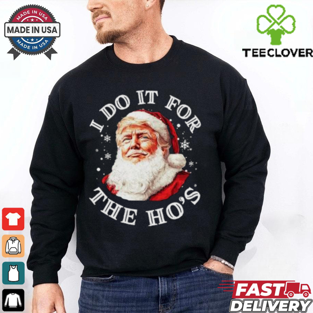 Trump Christmas Santa Claus I Do It For The Hos Cute Xmas shirt Trump Christmas Santa Claus I Do It For The Hos Cute Xmas shirt