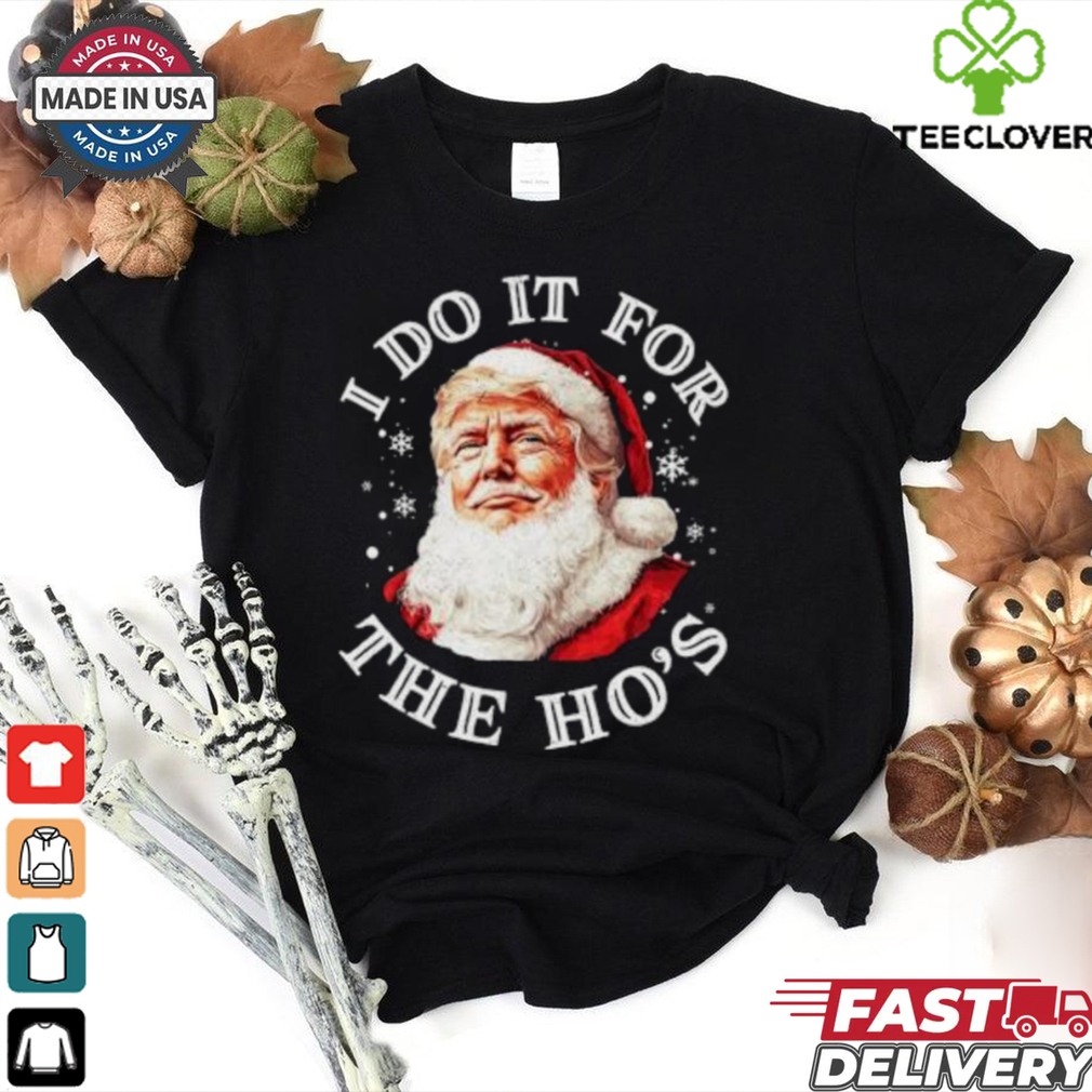Trump Christmas Santa Claus I Do It For The Hos Cute Xmas shirt Trump Christmas Santa Claus I Do It For The Hos Cute Xmas shirt