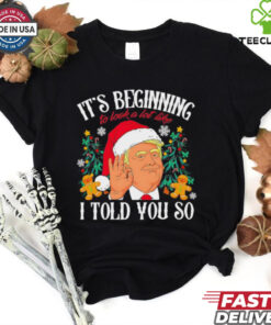 Trump Christmas it’s beginning to look a lot like I told you so shirt