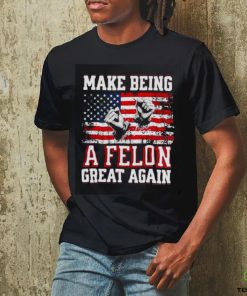 Trump Conviction 2024 Make Being a Felon Great Again hoodie, sweater, longsleeve, shirt v-neck, t-shirt