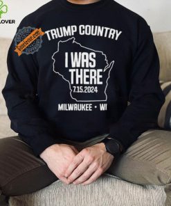 Trump Country I Was There 7.15.2024 Milwaukee,Wi Shirt