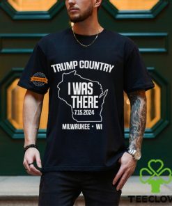 Trump Country I Was There 7.15.2024 Milwaukee,Wi Shirt
