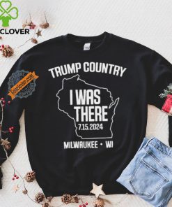 Trump Country I Was There 7.15.2024 Milwaukee,Wi Shirt