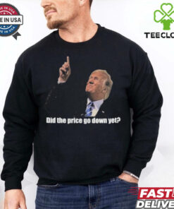 Trump Did The Price Go Down Yet T Shirt