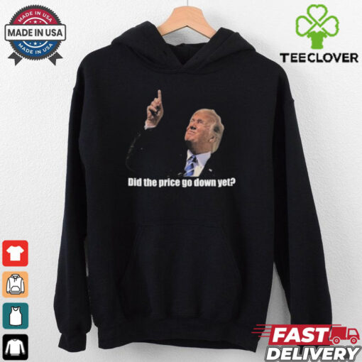 Trump Did The Price Go Down Yet T Shirt