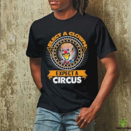 Trump Elect A Clown Expect A Circus T shirts