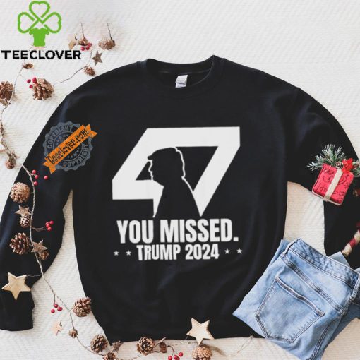 Trump Failed Attempt Trump 47 Patriotic You Missed Shirt