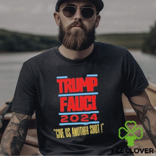 Trump Fauci 2024 Give Us Another Shot Shirt