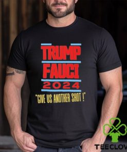 Trump Fauci 2024 Give Us Another Shot Shirt