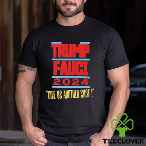 Trump Fauci 2024 Give Us Another Shot Shirt