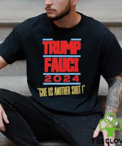 Trump Fauci 2024 Give Us Another Shot Shirt