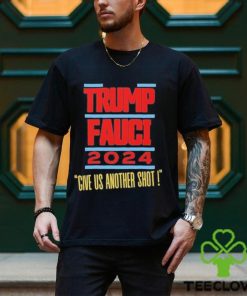 Trump Fauci 2024 Give Us Another Shot Shirt