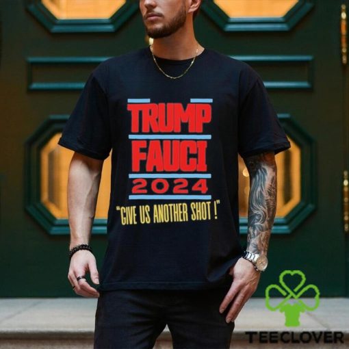 Trump Fauci 2024 Give Us Another Shot Shirt