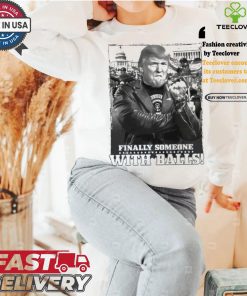 Trump Finally Someone With Balls T shirt