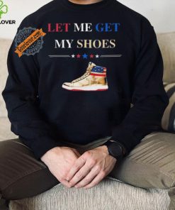 Trump Golden Let Me Get My Shoes Shirt