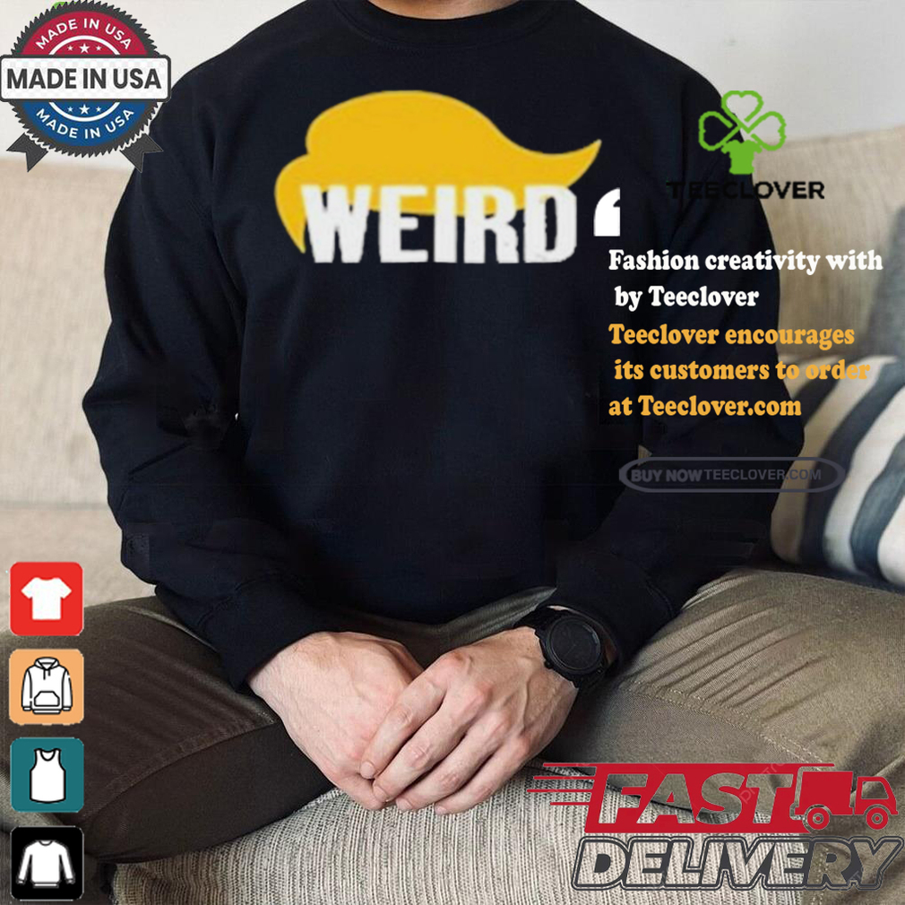 Trump Hair Weird T shirt Trump Hair Weird T shirt