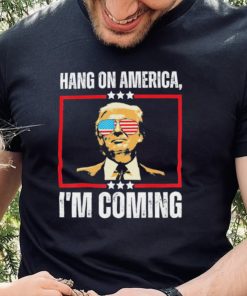 Trump Hang on America – I’m Coming Shirt