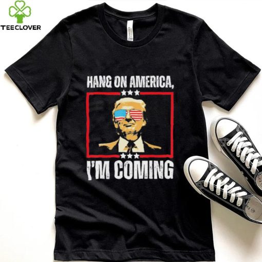 Trump Hang on America – I’m Coming Shirt