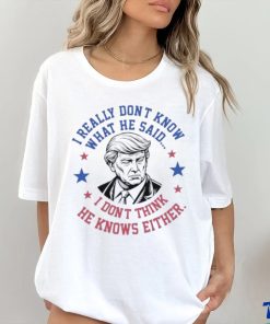 Trump I really don’t know what he said humorous presidential debate Trump shirt