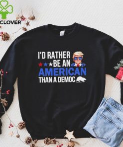 Trump I’D Rather Be An American Than A Democ Shirt