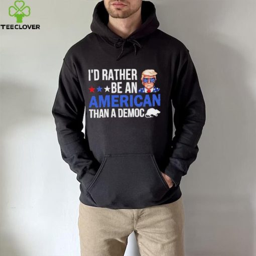 Trump I’D Rather Be An American Than A Democ Shirt