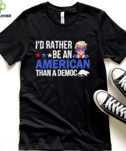 Trump I’D Rather Be An American Than A Democ Shirt