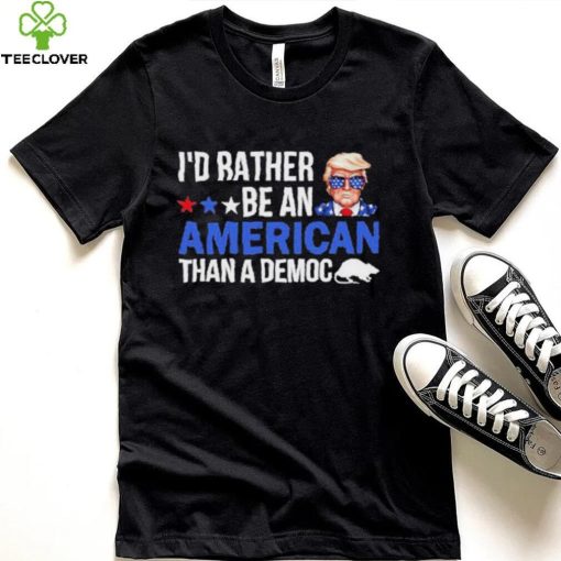 Trump I’D Rather Be An American Than A Democ Shirt