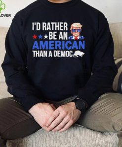 Trump I’D Rather Be An American Than A Democ Shirt