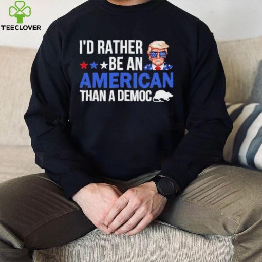 Trump I’D Rather Be An American Than A Democ Shirt