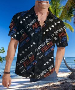 Trump I’d Rather Vote For A Felon Than A Jack Ass Hawaiian Shirt