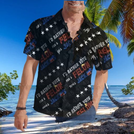 Trump I’d Rather Vote For A Felon Than A Jack Ass Hawaiian Shirt