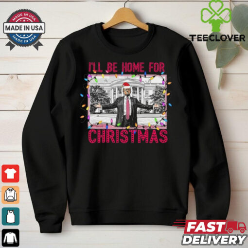 Trump I’ll Be Home for Christmas Shirt, Funny Humorous Trump Christmas T Shirt